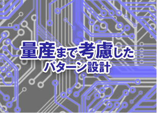 量産まで考慮したパターン設計