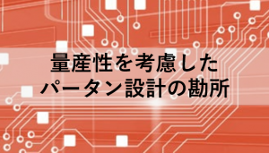 量産性を考慮したパターン設計